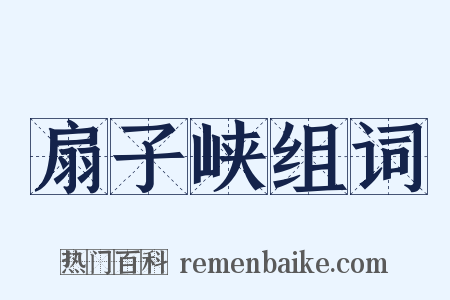 扇子峡组词是什么意思的图片